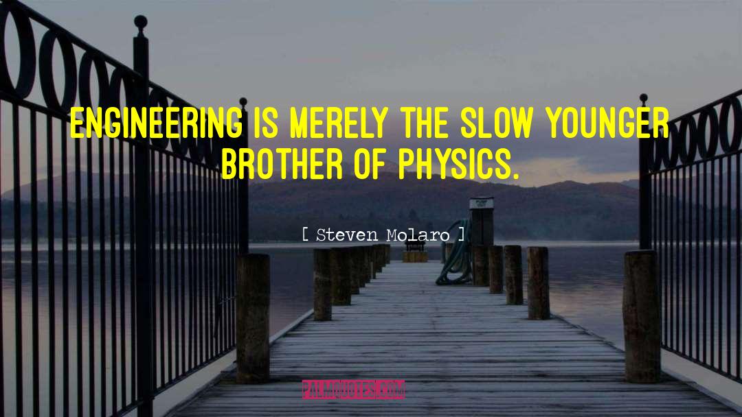 Steven Molaro Quotes: Engineering is merely the slow