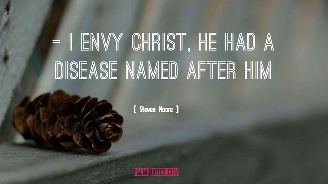 Steven Moore Quotes: - I envy Christ, he