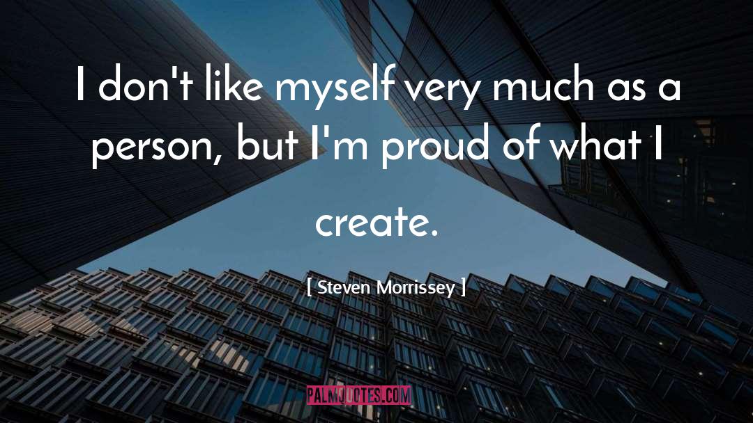 Steven Morrissey Quotes: I don't like myself very