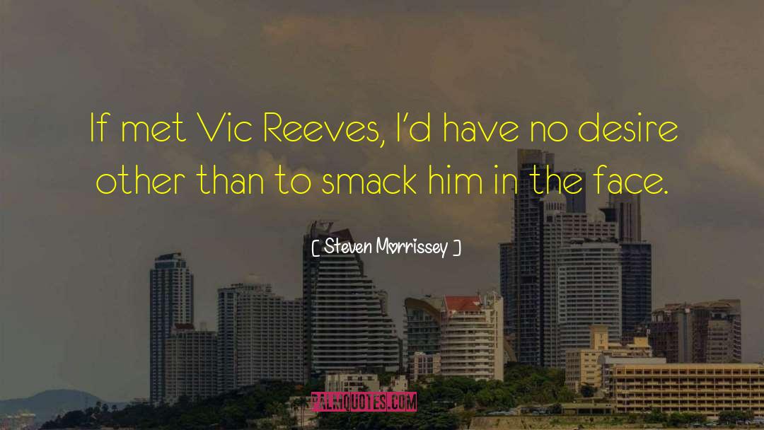 Steven Morrissey Quotes: If met Vic Reeves, I'd