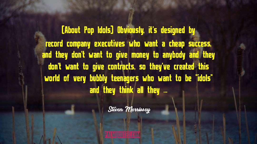 Steven Morrissey Quotes: (About Pop Idols) Obviously, it's