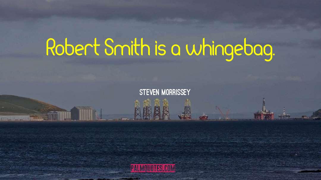 Steven Morrissey Quotes: Robert Smith is a whingebag.