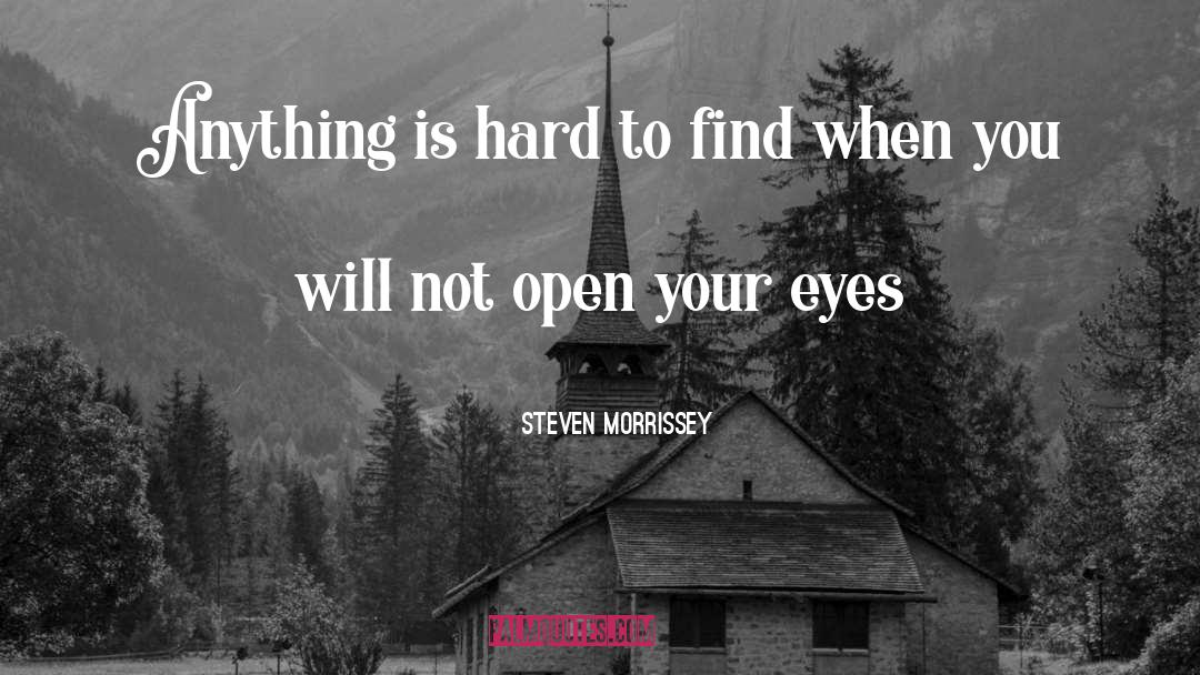 Steven Morrissey Quotes: Anything is hard to find
