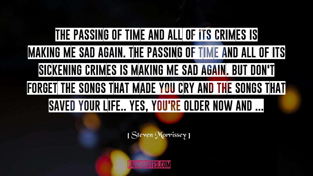 Steven Morrissey Quotes: The passing of time and