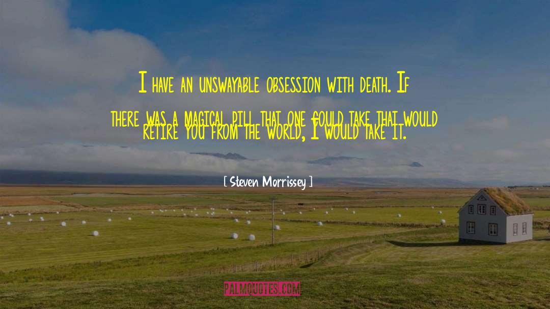Steven Morrissey Quotes: I have an unswayable obsession