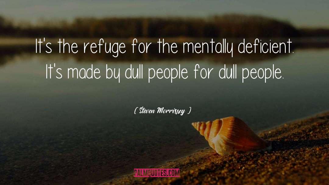 Steven Morrissey Quotes: It's the refuge for the