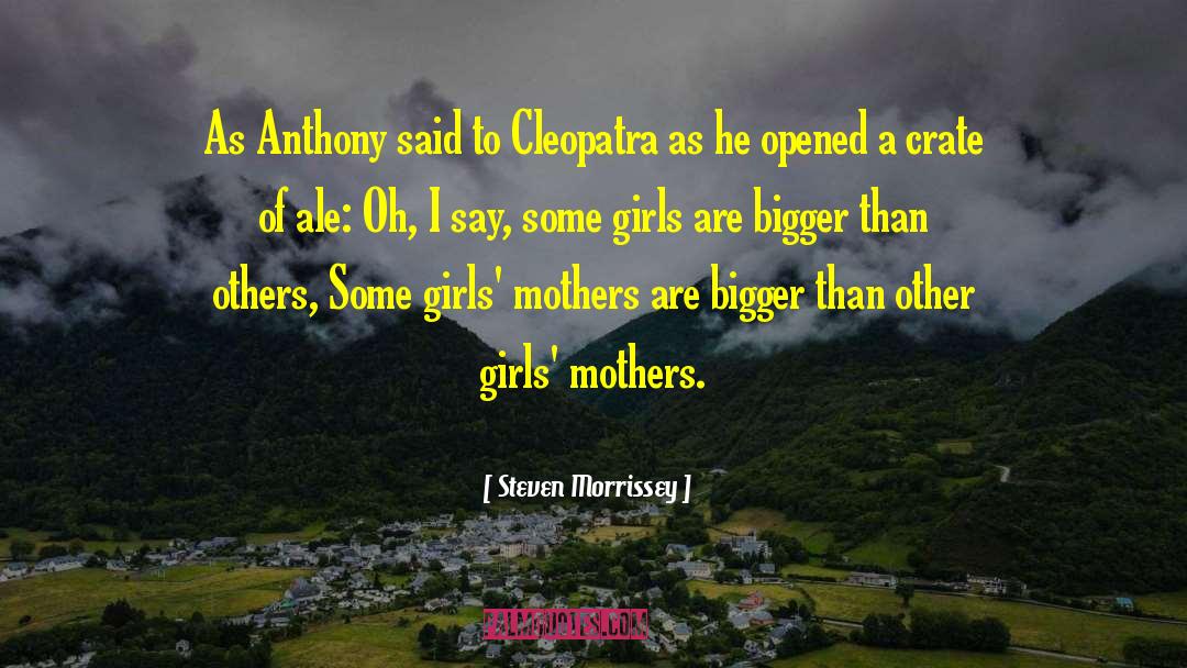 Steven Morrissey Quotes: As Anthony said to Cleopatra