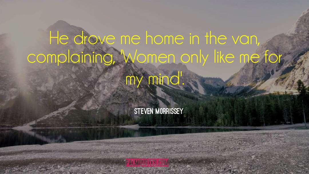 Steven Morrissey Quotes: He drove me home in