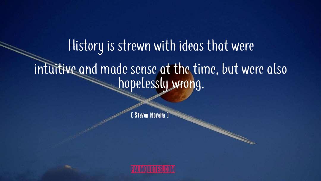 Steven Novella Quotes: History is strewn with ideas