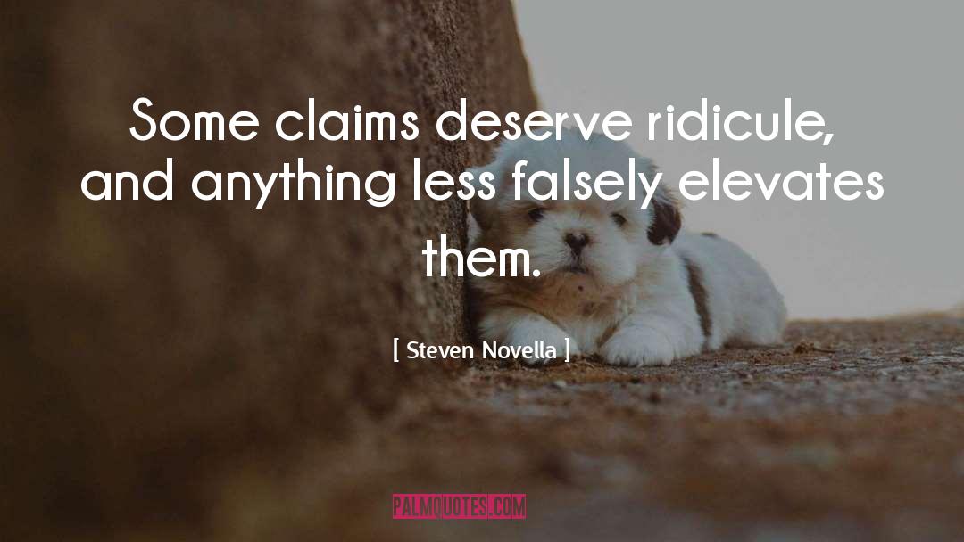 Steven Novella Quotes: Some claims deserve ridicule, and