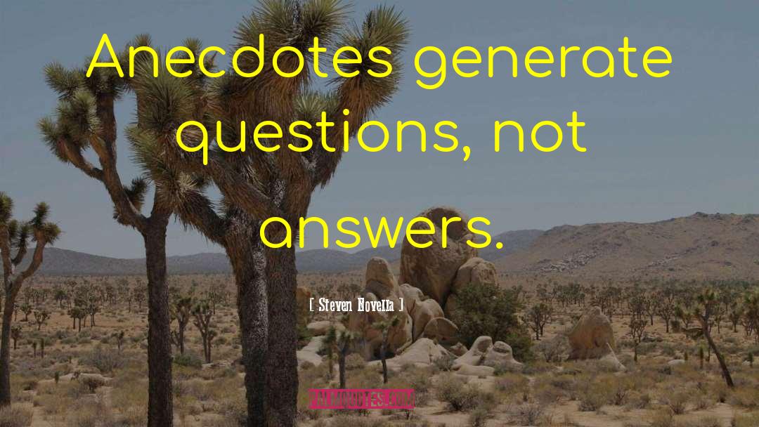 Steven Novella Quotes: Anecdotes generate questions, not answers.