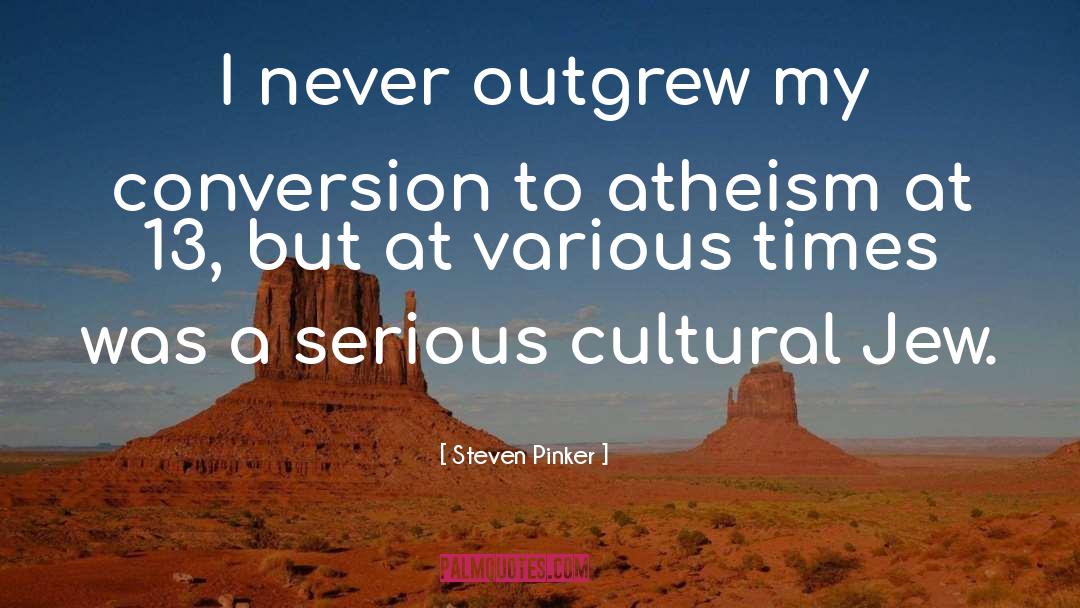 Steven Pinker Quotes: I never outgrew my conversion
