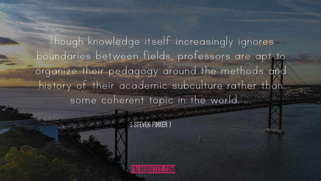 Steven Pinker Quotes: Though knowledge itself increasingly ignores