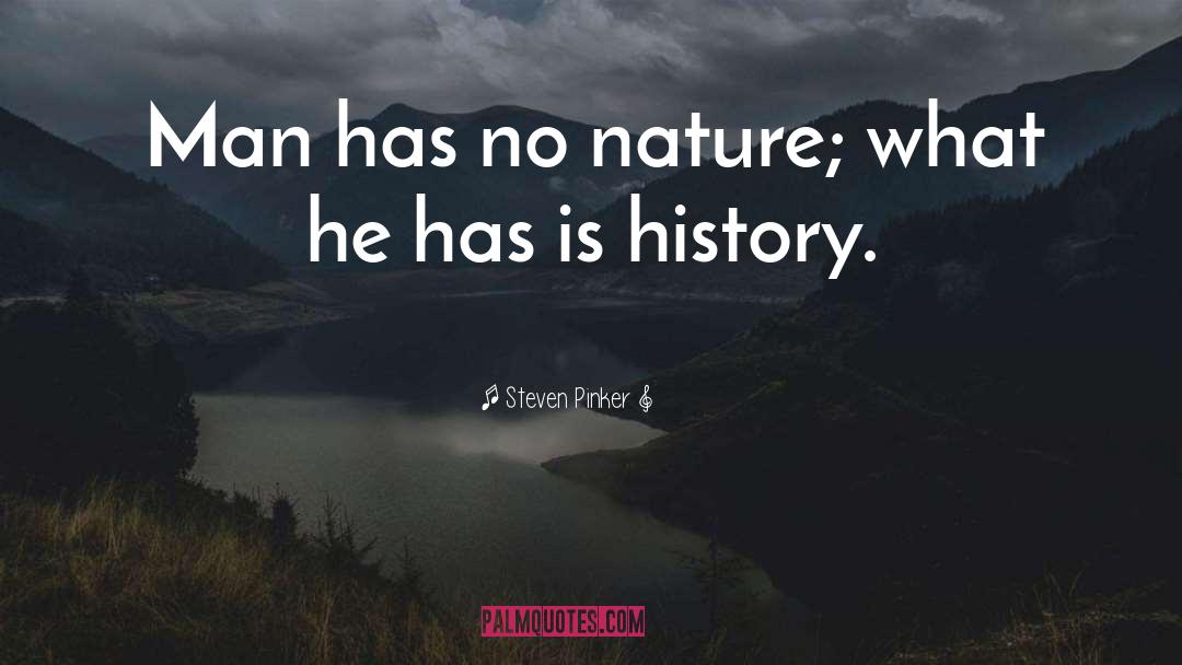 Steven Pinker Quotes: Man has no nature; what