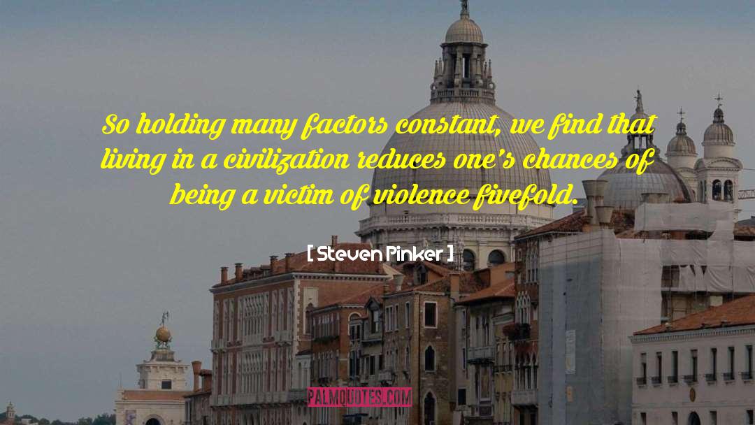 Steven Pinker Quotes: So holding many factors constant,