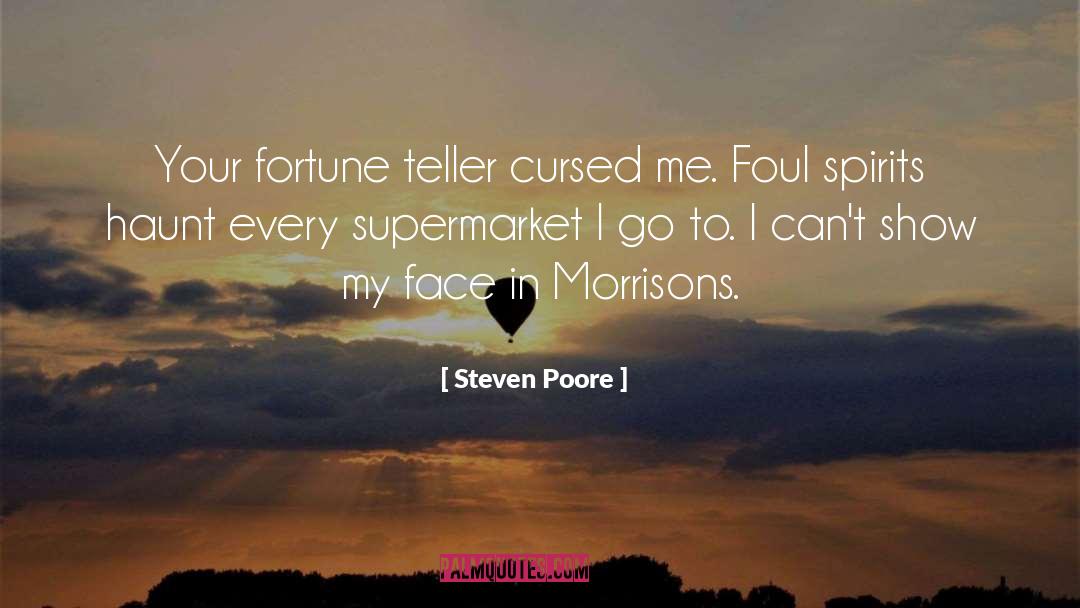 Steven Poore Quotes: Your fortune teller cursed me.