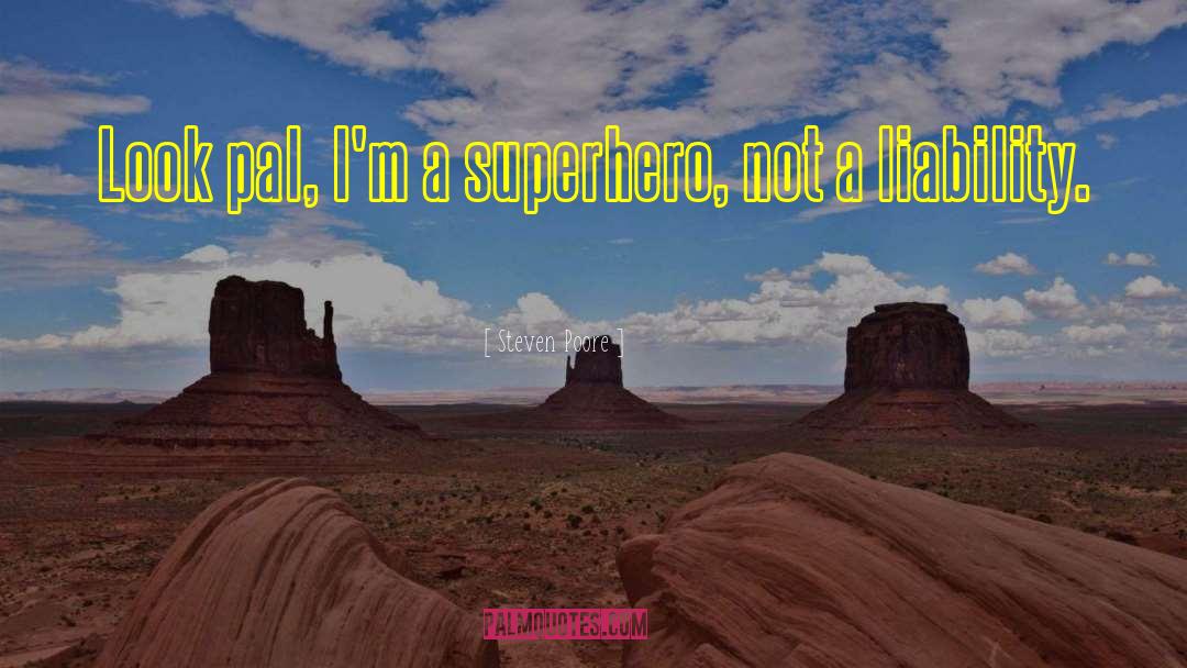 Steven Poore Quotes: Look pal, I'm a superhero,