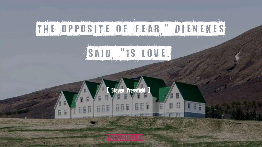 Steven Pressfield Quotes: The opposite of fear,