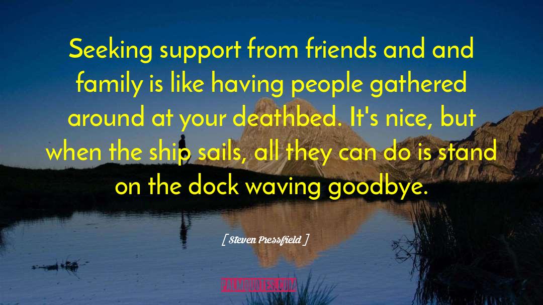 Steven Pressfield Quotes: Seeking support from friends and