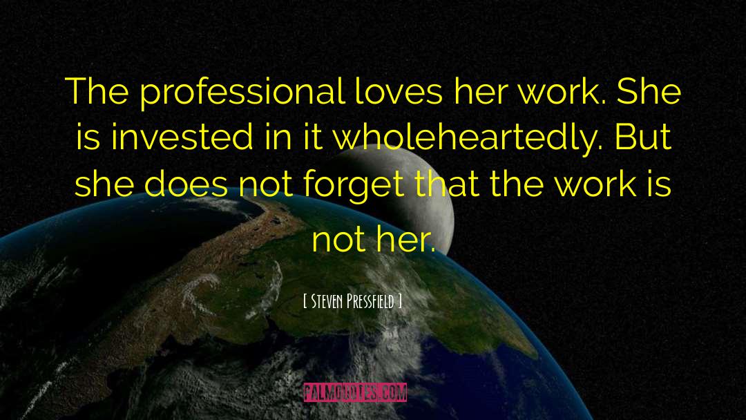 Steven Pressfield Quotes: The professional loves her work.