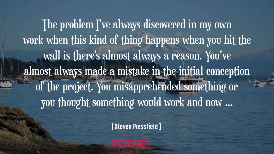 Steven Pressfield Quotes: The problem I've always discovered