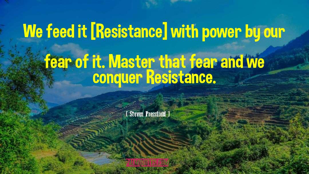Steven Pressfield Quotes: We feed it [Resistance] with