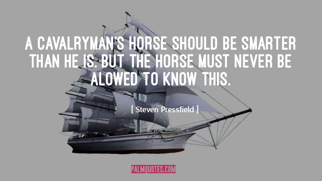 Steven Pressfield Quotes: A cavalryman's horse should be
