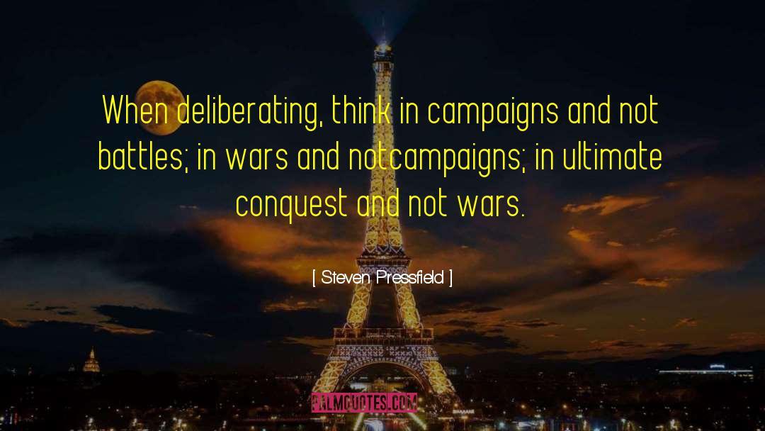 Steven Pressfield Quotes: When deliberating, think in campaigns