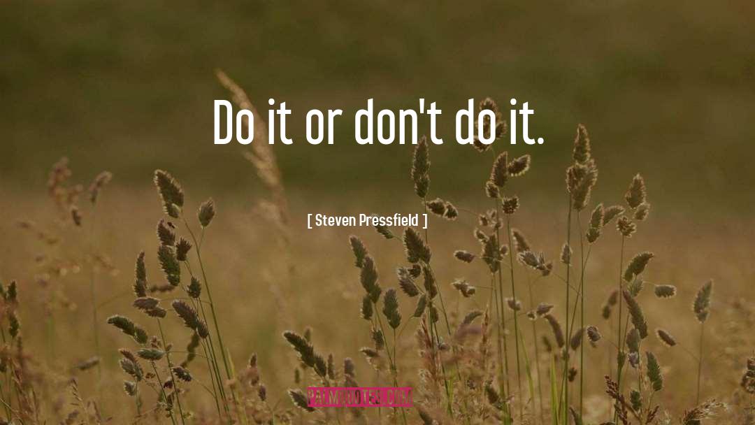 Steven Pressfield Quotes: Do it or don't do