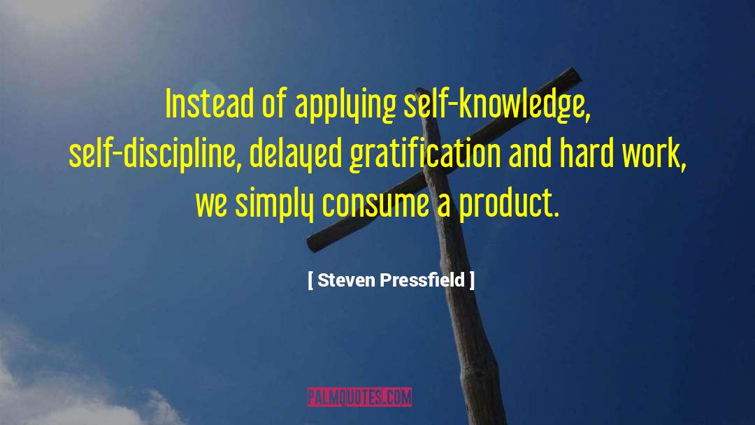 Steven Pressfield Quotes: Instead of applying self-knowledge, self-discipline,