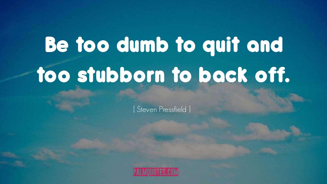 Steven Pressfield Quotes: Be too dumb to quit