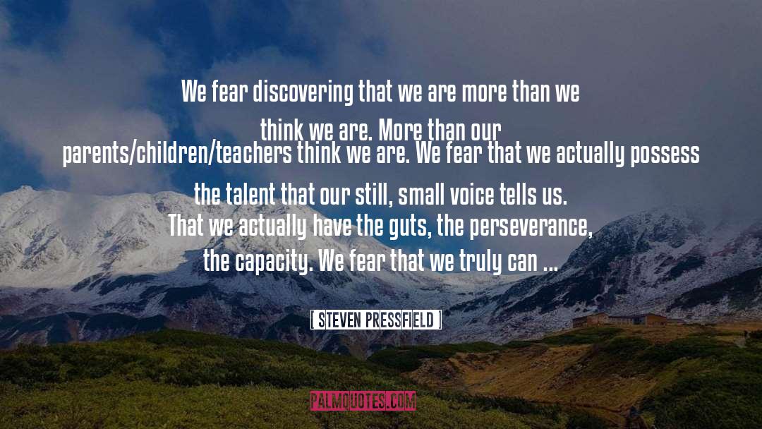 Steven Pressfield Quotes: We fear discovering that we