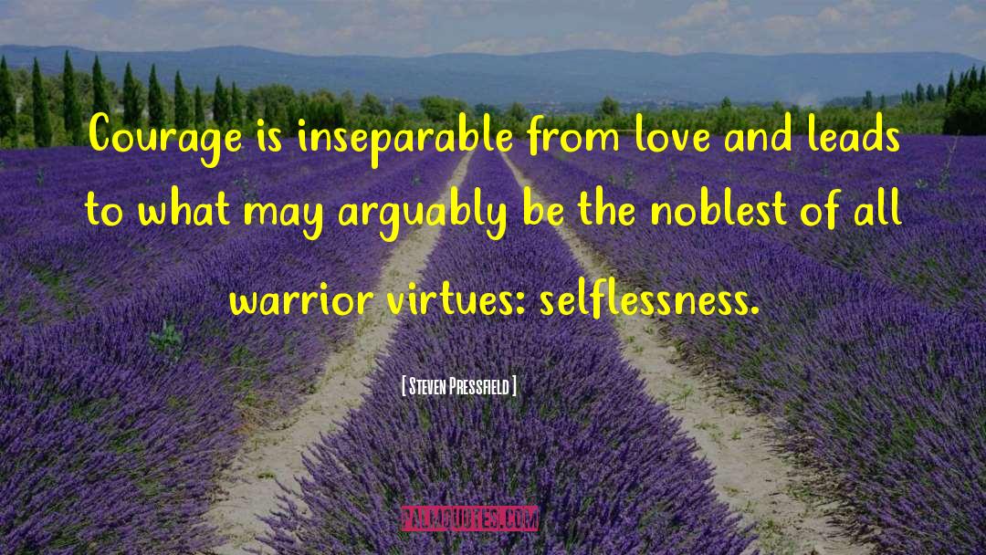 Steven Pressfield Quotes: Courage is inseparable from love