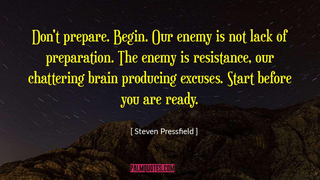 Steven Pressfield Quotes: Don't prepare. Begin. Our enemy