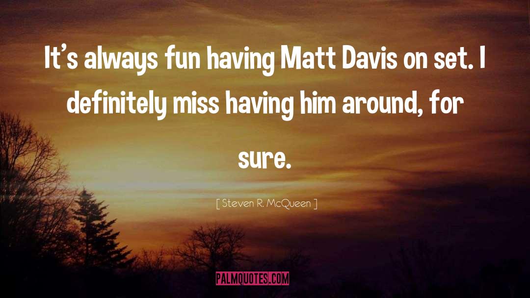 Steven R. McQueen Quotes: It's always fun having Matt