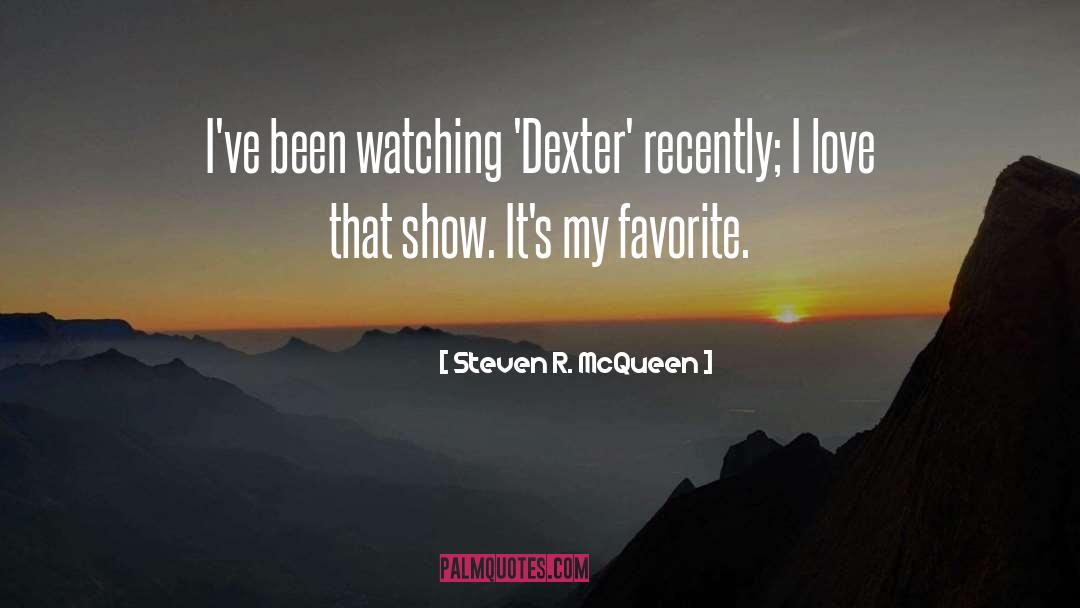 Steven R. McQueen Quotes: I've been watching 'Dexter' recently;
