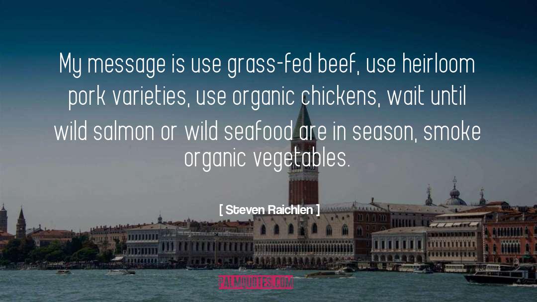 Steven Raichlen Quotes: My message is use grass-fed