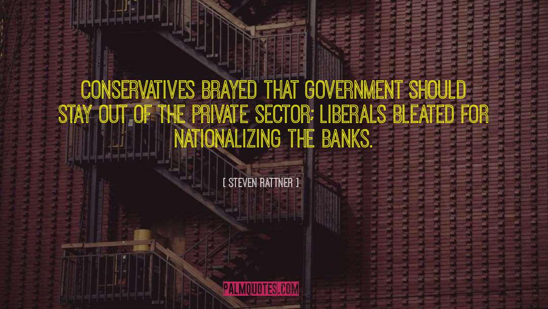 Steven Rattner Quotes: Conservatives brayed that government should