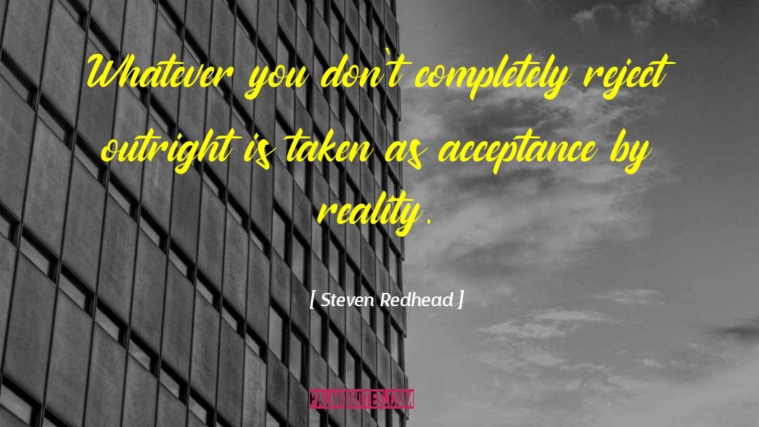 Steven Redhead Quotes: Whatever you don't completely reject