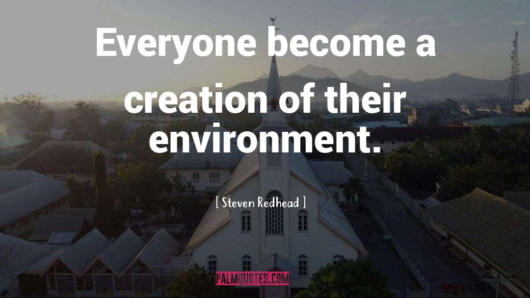 Steven Redhead Quotes: Everyone become a creation of