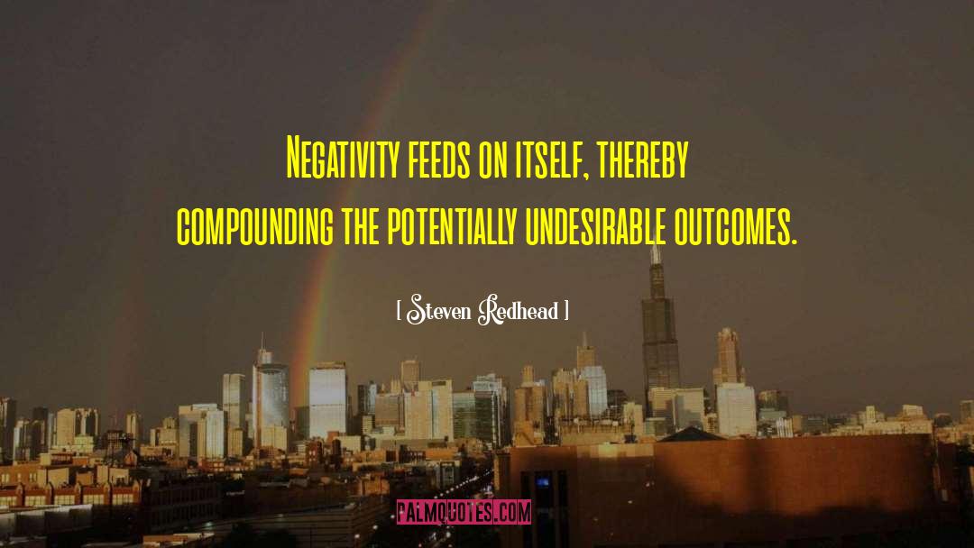 Steven Redhead Quotes: Negativity feeds on itself, thereby