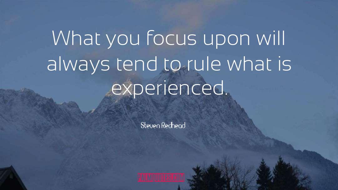 Steven Redhead Quotes: What you focus upon will