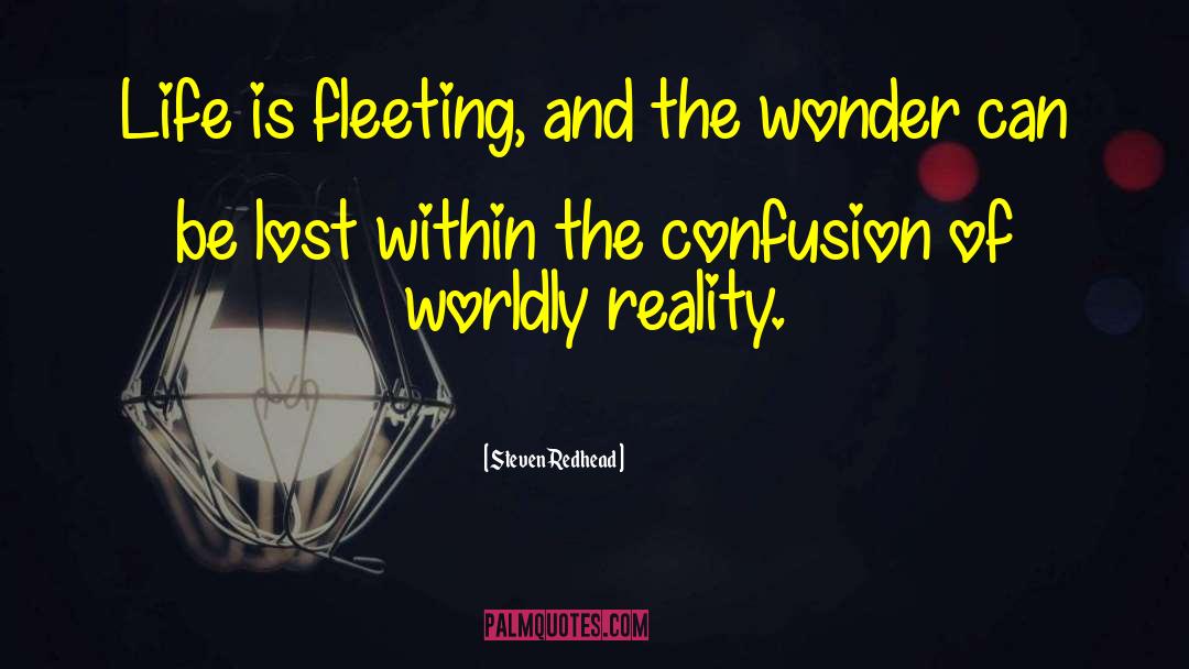 Steven Redhead Quotes: Life is fleeting, and the