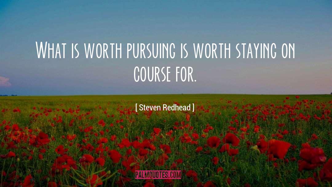 Steven Redhead Quotes: What is worth pursuing is