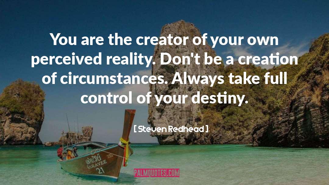 Steven Redhead Quotes: You are the creator of
