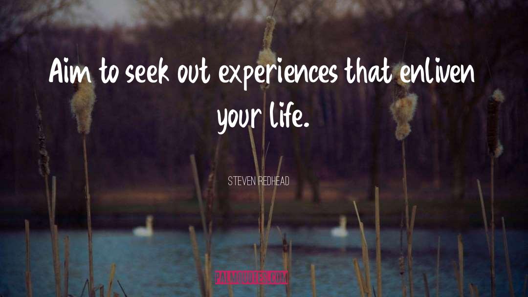 Steven Redhead Quotes: Aim to seek out experiences