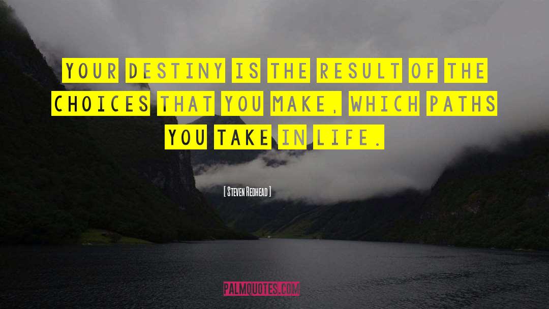 Steven Redhead Quotes: Your destiny is the result