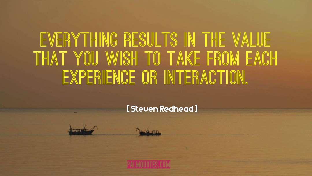 Steven Redhead Quotes: Everything results in the value