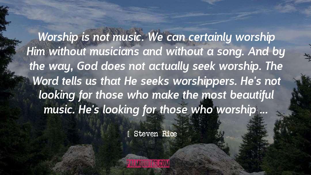 Steven Rice Quotes: Worship is not music. We