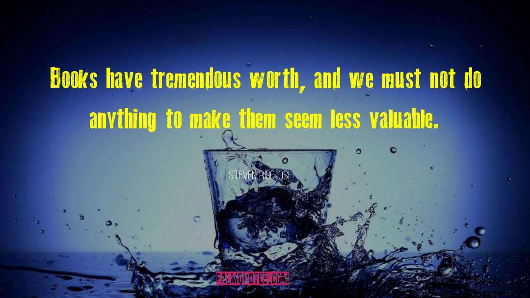 Steven Rigolosi Quotes: Books have tremendous worth, and